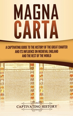 Magna Carta: A Captivating Guide to the History of the Great Charter and its Influence on Medieval England and the Rest of the Worl By Captivating History Cover Image