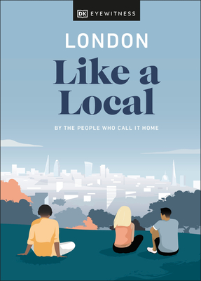 London Like a Local (Local Travel Guide) By DK Eyewitness, Olivia Pass, Florence Derrick, Marlene Landu Cover Image