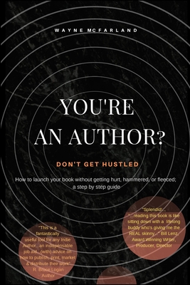 You're An Author? Don't Get Hustled.: How to launch your book without getting hurt, hammered, or fleeced; a step by step guide By Wayne D. McFarland, Gloria D. McFarland (Editor) Cover Image