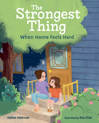 The Strongest Thing: When Home Feels Hard By Hallee Adelman, Rea Zhai (Illustrator) Cover Image