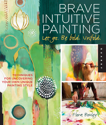 Brave Intuitive Painting-Let Go, Be Bold, Unfold!: Techniques for Uncovering Your Own Unique Painting Style Cover Image