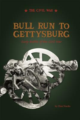 Bull Run to Gettysburg: Early Battles of the Civil War By Don Nardo, Alexa Sandmann (Consultant), Kathleen Baxter (Consultant) Cover Image