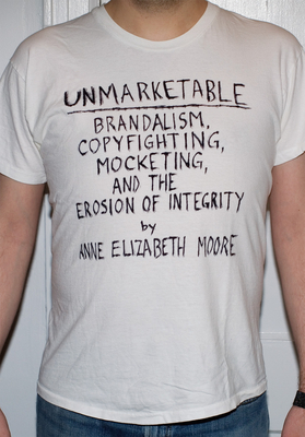 Unmarketable: Brandalism, Copyfighting, Mocketing, and the Erosion of Integrity By Anne Elizabeth Moore Cover Image