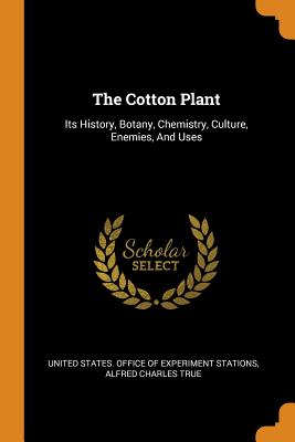 The Cotton Plant: Its History, Botany, Chemistry, Culture, Enemies, and Uses Cover Image