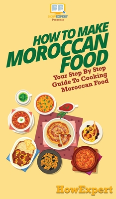 How To Make Moroccan Food: Your Step By Step Guide To Cooking Moroccan Food Cover Image