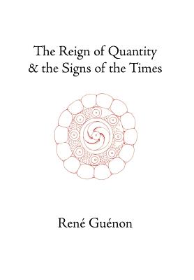 The Reign of Quantity and the Signs of the Times (Collected Works of Rene Guenon) By Rene Guenon, Lord Northbourne (Translator), James Richard Wetmore (Editor) Cover Image