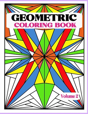 Geometric Coloring Book Vol. 2: Creative and Relaxing Patterns to Release Stress. Unleash your creativity with bold lines, shapes and color. Cover Image