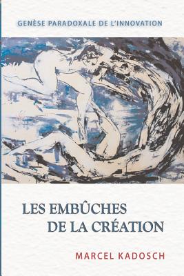 Les embuches de la creation: Genese paradoxale de l'innovation By Marcel Kadosch Cover Image