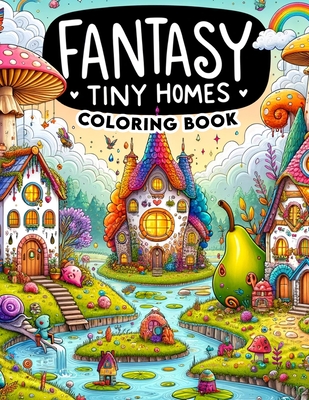 Fantasy Tiny Homes Coloring Book: Unleash your creativity and explore the magic of miniature worlds with this captivating, where fantasy tiny homes aw Cover Image