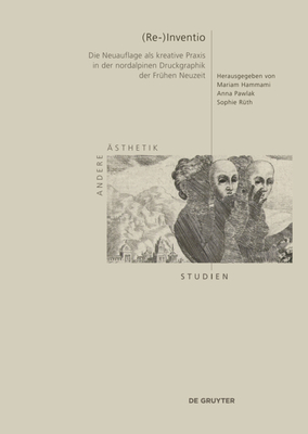 (Re-)Inventio: Die Neuauflage ALS Kreative Praxis in Der Nordalpinen Druckgraphik Der Frühen Neuzeit By Mariam Hammami (Editor), Anna Pawlak (Editor), Sophie Rüth (Editor) Cover Image
