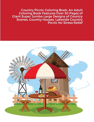 Country Picnic Coloring Book: An Adult Coloring Book Features Over 30 Pages of Giant Super Jumbo Large Designs of Country Scenes, Country Houses, La Cover Image