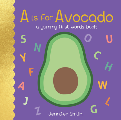 A is for Avocado: A Yummy First Words Book By Jennifer Smith (Illustrator) Cover Image