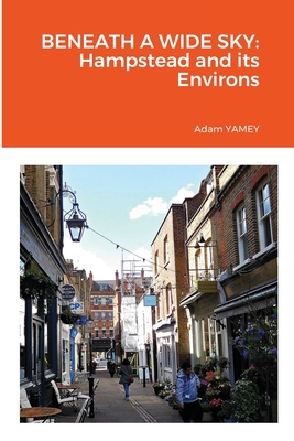 Beneath a Wide Sky: Hampstead and its Environs By Adam Yamey Cover Image