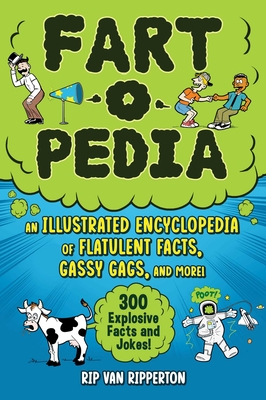 Fart-o-Pedia: An Illustrated Encyclopedia of Flatulent Facts, Gassy Gags, And More!—300 Explosive Facts and Jokes! By Rip Van Ripperton Cover Image