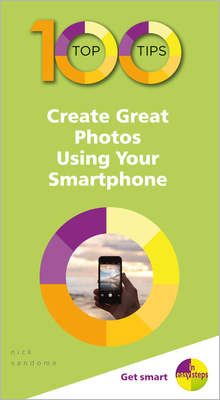 100 Top Tips - Create Great Photos Using Your Smartphone By Nick Vandome Cover Image