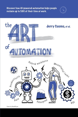 The Art of Automation: Discover how AI-powered automation helps people reclaim up to 50% of their time at work By Jerry Cuomo, Rama Akkiraju, Allen Chan, Harley Davis, Ethan Glasman, Eileen Lowry, Rob Nicholson, Salman Sheikh Cover Image