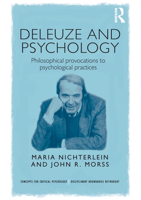 Deleuze and Psychology: Philosophical Provocations to Psychological Practices (Concepts for Critical Psychology) By Maria Nichterlein, John R. Morss Cover Image