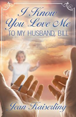 I Know You Love Me: To My Husband, Bill Cover Image