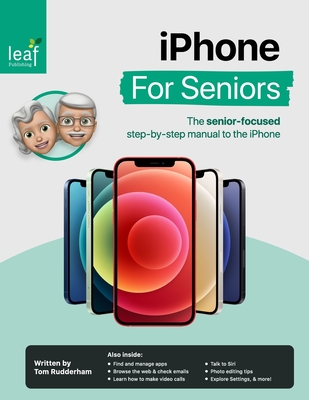 iPhone For Seniors: The senior-focused step-by-step manual to the iPhone By Tom Rudderham Cover Image
