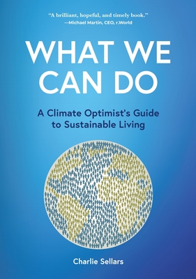 What We Can Do: A Climate Optimist's Guide to Sustainable Living By Charlie Sellars Cover Image