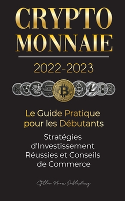 Crypto-Monnaie 2022-2023 - Le Guide Pratique pour les Débutants - Stratégies d'Investissement Réussies et Conseils de Commerce (Bitcoin, Ethereum, Rip By Stellar Moon Publishing Cover Image