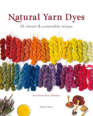 Natural Yarn Dyes: 25 vibrant and sustainable recipes By Anna Bauer, EVA ZETHRAEUS Cover Image