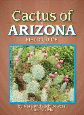 Cactus of Arizona Field Guide By Nora And Rick Bowers, Stan Tekiela Cover Image