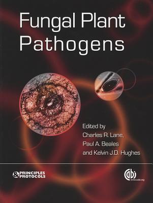 Fungal Plant Pathogens (Principles and Protocols) By Charles R. Lane (Editor), Paul Beales (Editor), Kelvin J. D. Hughes (Editor) Cover Image