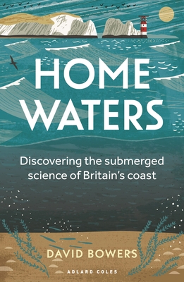 Home Waters: Discovering the submerged science of Britain’s coast By David Bowers Cover Image