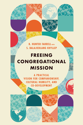 Freeing Congregational Mission: A Practical Vision for Companionship, Cultural Humility, and Co-Development By B. Hunter Farrell, S. Balajiedlang Khyllep (With) Cover Image