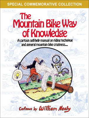 The Mountain Bike Way of Knowledge: A Cartoon Self-Help Manual on Riding Technique and General Mountain Bike Craziness By William Nealy Cover Image