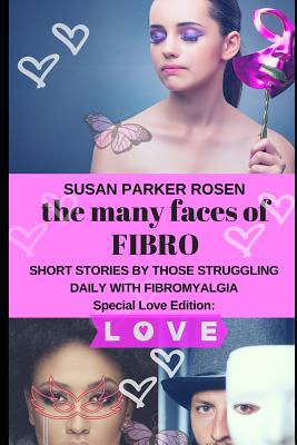 The Many Faces of FIBRO: Short Stories by Those Struggling Daily With FIBROMYALGIA - Special LOVE edition By Robin Dix (Editor), Susan Parker Rosen Cover Image
