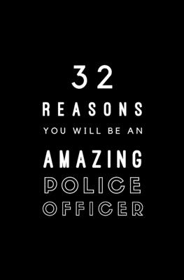 32 Reasons You Will Be An Amazing Police Officer: Fill In Prompted Memory Book Cover Image