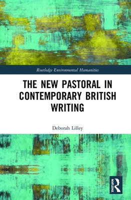 The New Pastoral in Contemporary British Writing (Routledge Environmental Humanities) Cover Image