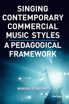 Singing Contemporary Commercial Music Styles: A Pedagogical Framework By Marisa Lee Naismith Cover Image