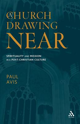 A Church Drawing Near: Spirituality and Mission in a Post-Christian Culture By Paul D. L. Avis Cover Image