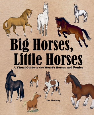 Big Horses, Little Horses: A Visual Guide to the World's Horses and Ponies  (Paperback) | Malaprop's Bookstore/Cafe