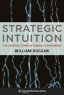 Strategic Intuition: The Creative Spark in Human Achievement (Columbia Business School Publishing) Cover Image