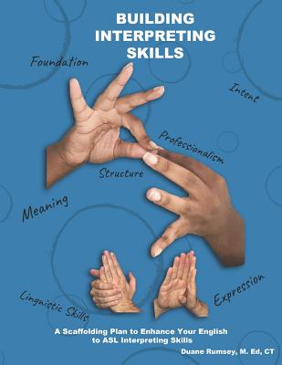 Building Interpreting Skills: A Scaffolding Plan to Enhance Your English to ASL Interpreting Qualifications By Duane Rumsey M. Ed Cover Image