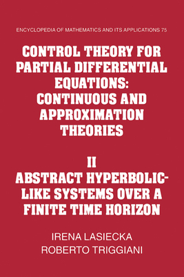 Control Theory for Partial Differential Equations: Volume 2, Abstract Hyperbolic-Like Systems Over a Finite Time Horizon: Continuous and Approximation (Encyclopedia of Mathematics and Its Applications #75) Cover Image