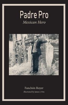 Padre Pro: Mexican Hero By Franchon Royer Cover Image