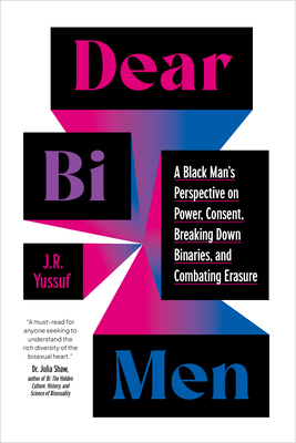 Dear Bi Men: A Black Man's Perspective on Power, Consent, Breaking Down Binaries, and Combating Erasure By J.R. Yussuf Cover Image