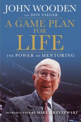 A Game Plan for Life: The Power of Mentoring By John Wooden, Don Yaeger, John Maxwell (Introduction by) Cover Image