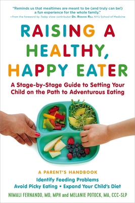 Raising a Healthy, Happy Eater: A Parent’s Handbook: A Stage-by-Stage Guide to Setting Your Child on the Path to Adventurous Eating By Nimali Fernando, MD, MPH, Melanie Potock, MA, CCC-SLP, Dr. Roshini Raj (Foreword by) Cover Image
