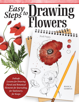 Easy Steps to Drawing Flowers: Failsafe Lessons for Drawing Floral and Botanical Elements for Journaling, for Stationery, for Keeps By Bianca Giarola Cover Image