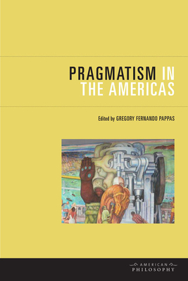 Pragmatism in the Americas (American Philosophy) By Gregory Fernando Pappas (Editor) Cover Image