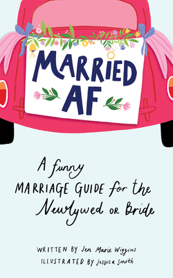Married AF: A Funny Marriage Guide for the Newlywed or Bride By Jen Marie Wiggins Cover Image