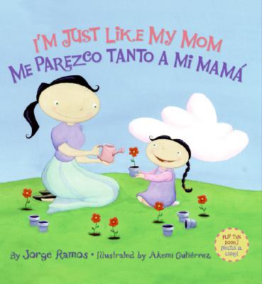 I'm Just Like My Mom; I'm Just Like My Dad/Me parezco tanto a mi mama; Me parez: Bilingual Spanish-English By Jorge Ramos, Akemi Gutierrez (Illustrator) Cover Image