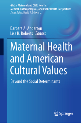 Maternal Health and American Cultural Values: Beyond the Social Determinants (Global Maternal and Child Health) Cover Image