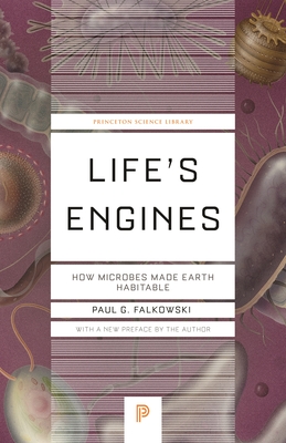 Life's Engines: How Microbes Made Earth Habitable (Princeton Science Library #136) By Paul G. Falkowski Cover Image